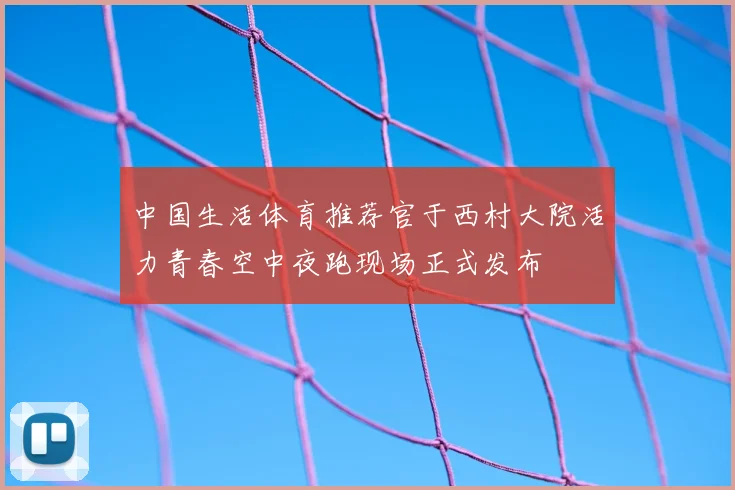 中国生活体育推荐官于西村大院活力青春空中夜跑现场正式发布